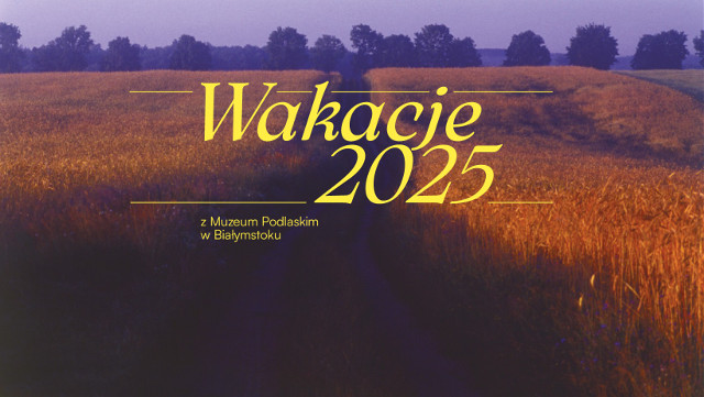 Wakacje w Muzeum Podlaskim. Zobacz co można będzie robić w letnie miesiące w oddziałach instytucji