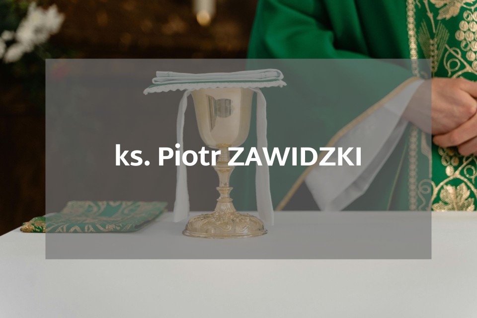 ks. Piotr ZAWIDZKI – dot. proboszcz parafii pw. NMP...